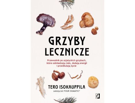 Grzyby lecznicze Przewodnik po azjatyckich grzybach, które odmładzają ciało, dodają energii i przedłużają życie