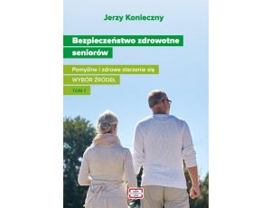 Bezpieczeństwo zdrowotne seniorów. Pomyślne i zdrowe starzenie się Wybór źródeł Tom I