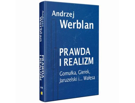 Prawda i realizm tom II Gomułka, Gierek, Jaruzelski i... Wałęsa