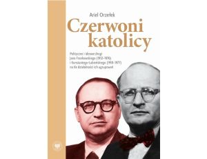 Czerwoni Katolicy. Polityczne i ideowe drogi Jana Frankowskiego (1912-1976) i Konstantego Łubieńskiego (1910-1977) na tle działalności ich ugrupowań