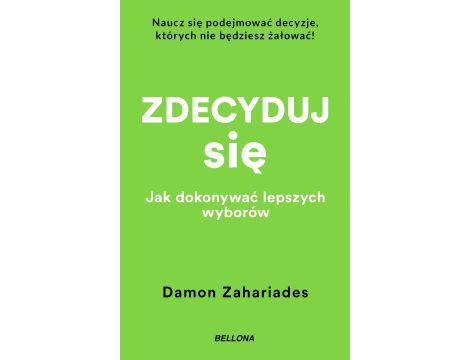 Zdecyduj się. Jak dokonywać lepszych wyborów