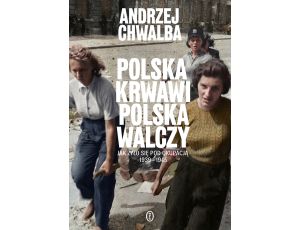 Polska krwawi, Polska walczy. Jak żyło się pod okupacją 1939-1945