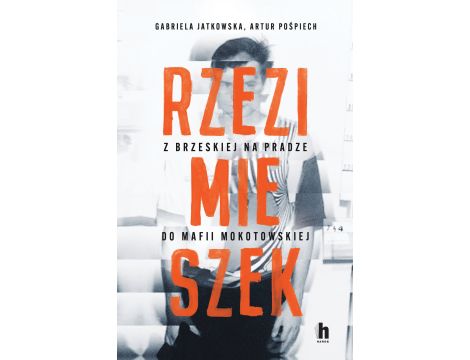 Rzezimieszek. Z Brzeskiej na Pradze do mafii mokotowskiej