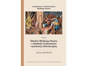 Architektura i infrastruktura Wielkiego Resetu. Tom IV. Obiekty Wielkiego Resetu i składniki funkcjonalne cywilizacji informacyjnej