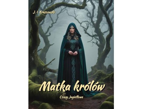 Matka królów. Czasy Jagiełłowe