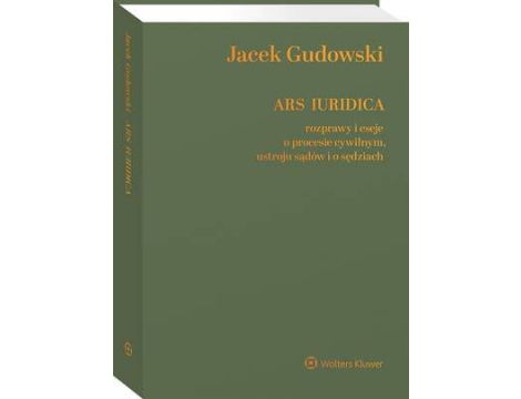 Ars Iuridica. Rozprawy i eseje o procesie cywilnym, ustroju sądów i o sędziach