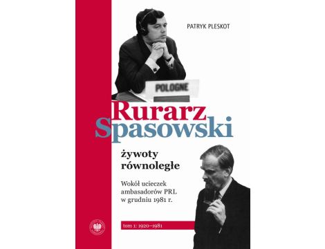 Rurarz, Spasowki - żywoty równoległe. Wokół ucieczek ambasadorów PRL w grudniu 1981 tom 1