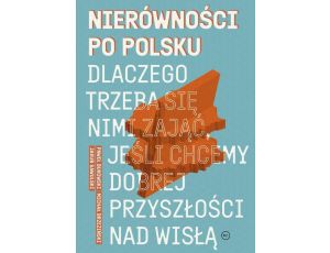 Nierówności po polsku Dlaczego trzeba się nimi zająć, jeśli chcemy dobrej przyszłości na Wisłą