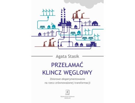 Przełamać klincz węglowy Zbiorowe eksperymentowanie na rzecz zrównoważonej transformacji