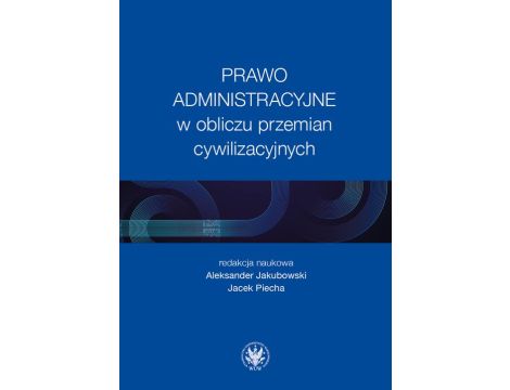 Prawo administracyjne w obliczu przemian cywilizacyjnych