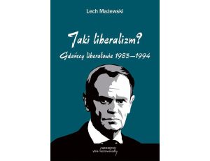 Jaki liberalizm? Gdańscy liberałowie 1983-1994