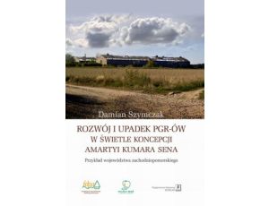 Rozwój i upadek PGR-ów w świetle koncepcji Amartyi Kumara Sena Przykład województwa zachodniopomorskiego