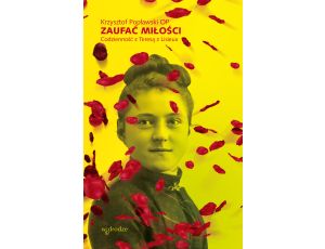 Zaufać Miłości. Codzienność z Teresą z Lisieux.