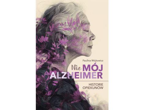 (Nie)mój alzheimer. Historie opiekunów