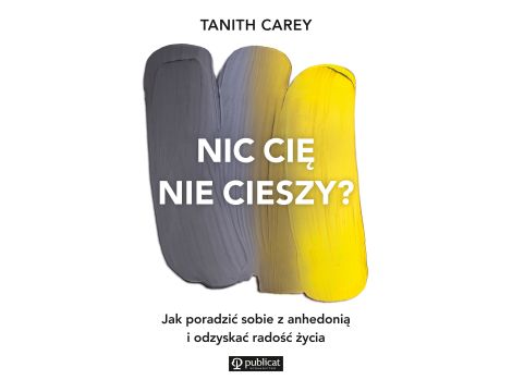 Nic cię nie cieszy?. Jak poradzić sobie z anhedonią i odzyskać radość życia