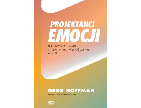 Projektanci emocji. O budowaniu marki i kreatywnym przywództwie w Nike