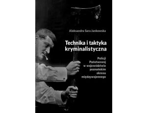 Technika i taktyka kryminalistyczna Policji Państwowej w województwie poznańskim okresu międzywojennego