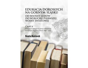 Edukacja dorosłych na Górnym Śląsku od Wiosny Ludów do wybuchu pierwszej wojny światowej Część 2 Instytucjonalne formy pracy oświatowej na Górnym Śląsku w latach 1848 – 1914