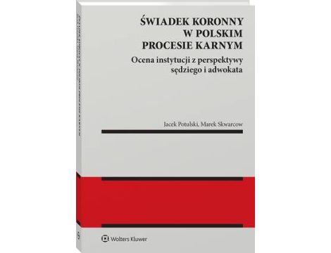 Świadek koronny w polskim procesie karnym. Ocena instytucji z perspektywy sędziego i adwokata