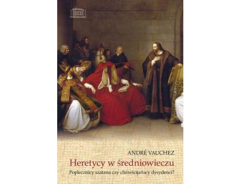 Heretycy w średniowieczu Poplecznicy szatana czy chrześcijańscy dysydenci?