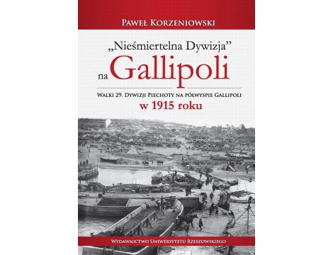 "Nieśmiertelna dywizja" na Gallipoli Walki 29. Dywizji Piechoty na półwyspie Gallipoli w 1915 r.