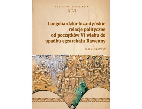 Longobardzko-bizantyńskie relacje polityczne od początków VI wieku do upadku egzarchatu Rawenny