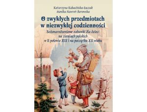 O zwykłych przedmiotach w niezwykłej codzienności. Bożonarodzeniowe zabawki dla dzieci na ziemiach polskich w II połowie XIX wieku i na początku XX wieku