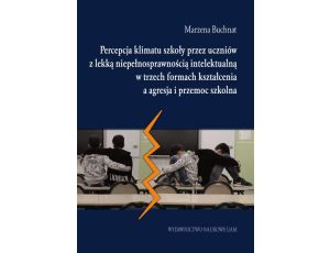 Percepcja klimatu szkoły przez uczniów z lekką niepełnosprawnością intelektualną w trzech formach kształcenia a agresja i przemoc szkolna