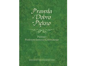 Prawda - Dobro - Piękno Pamięci Profesora Janusza Gniteckiego