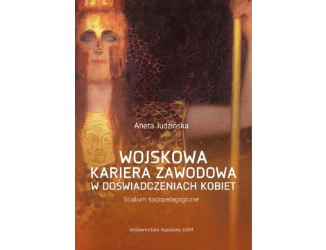 Wojskowa kariera zawodowa w doświadczeniach kobiet Studium socjopedagogiczne