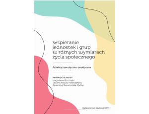 Wspieranie jednostek i grup w różnych wymiarach życia społecznego Aspekty teoretyczno-praktyczne