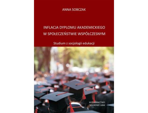 Inflacja dyplomu akademickiego w społeczeństwie współczesnym Studium z socjologii edukacji