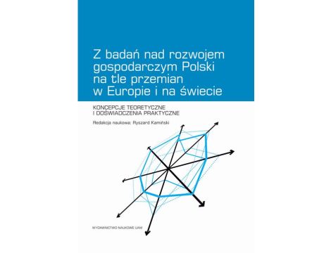 Z badań nad rozwojem gospodarczym Polski na tle przemian w Europie i na świecie. Koncepcje teoretyczne i doświadczenia praktyczne