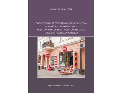 Zachowania przestrzenne konsumentów w miastach podzielonych polsko-niemieckiego i polsko-czeskiego obszaru przygranicznego