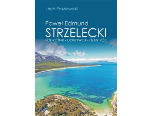 Paweł Edmund Strzelecki Podróżnik - odkrywca - filantrop