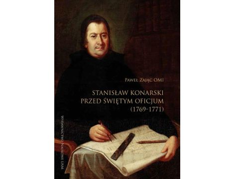 Stanisław Konarski przed Świętym Oficjum (1769-1771) Wprowadzenie. Edycja akt procesu. Komentarz