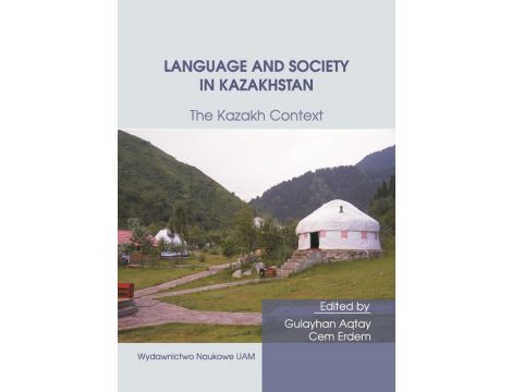 Language and Society in Kazakhstan: The Kazakh Context. Ten Years of Kazakh Studies in Poznań