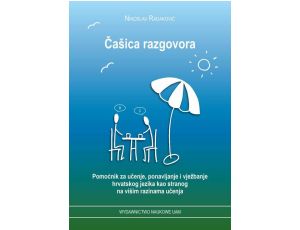 Čašica razgovora. Pomoćnik za učenje, ponavljanje i vježbanje. Pomoćnik za učenje, ponavljanje i vježbanje hrvatskog jezika kao stranog