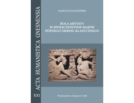 Rola artysty w społeczeństwie Majów późnego okresu klasycznego. Na podstawie analizy epigraficznej zachowanych sygnatur skrybów i rzeźbiarzy