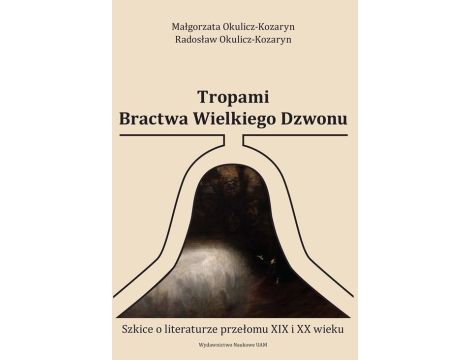 Tropami Bractwa Wielkiego Dzwonu Szkice o literaturze przełomu XIX i XX wieku