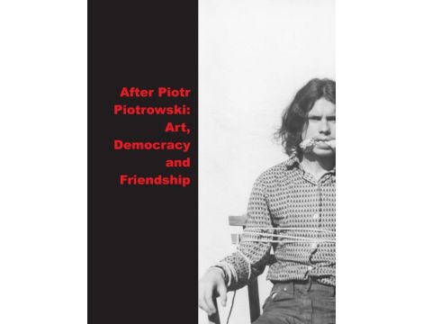 After Piotrowski: Art., Democracy and Friendship