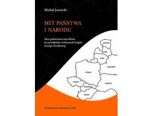 Mit państwa i narodu. Idea państwowo-narodowa na przykładzie wybranych krajów Europy Środkowej