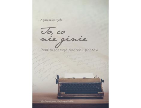 To, co nie ginie. Reminiscencje poetek i poetów