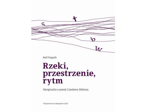 Rzeki, przestrzenie, rytm. Marginalia o poezji Czesława Miłosza