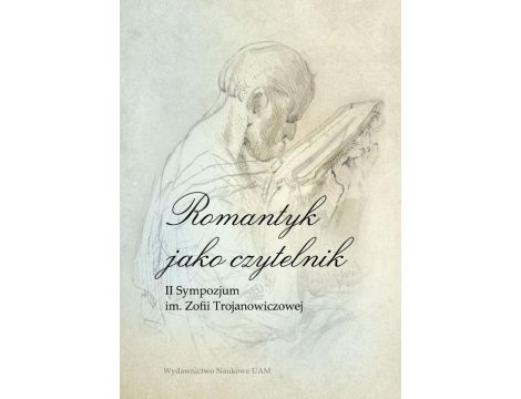 Romantyk jako czytelnik. II Sympozjum im. Zofii Trojanowiczowej