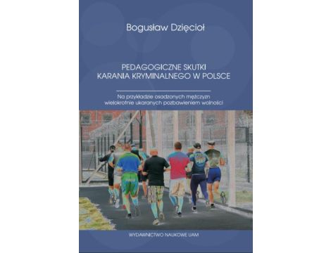 Pedagogiczne skutki karania kryminalnego w Polsce Na przykładzie osadzonych mężczyzn wielokrotnie ukaranych pozbawieniem wolności