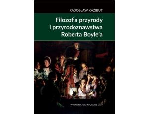 Filozofia przyrody i przyrodoznawstwa Roberta Boyle’a. Filozoficzna geneza nauki laboratoryjnej