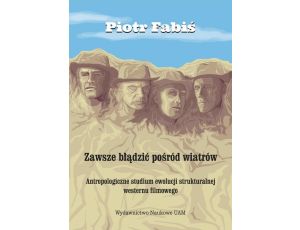 Zawsze błądzić pośród wiatrów. Antropologiczne studium ewolucji strukturalnej westernu filmowego