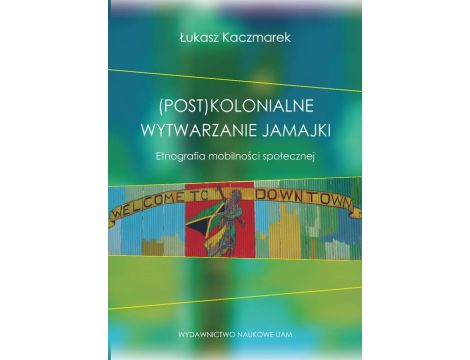 (Post)kolonialne wytwarzanie Jamajki Etnografia mobilności społecznej