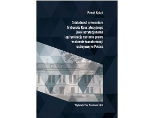 Działalność orzecznicza Trybunału Konstytucyjnego jako instytucjonalna legitymizacja systemu prawa w okresie transformacji ustrojowej w Polsce